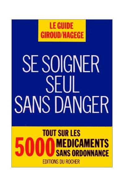 SE SOIGNER SEUL SANS DANGER. Tout sur les 5000 médicaments sans ordonnance